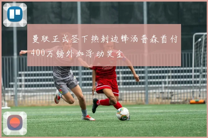 曼联正式签下热刺边锋汤普森首付400万镑外加浮动奖金